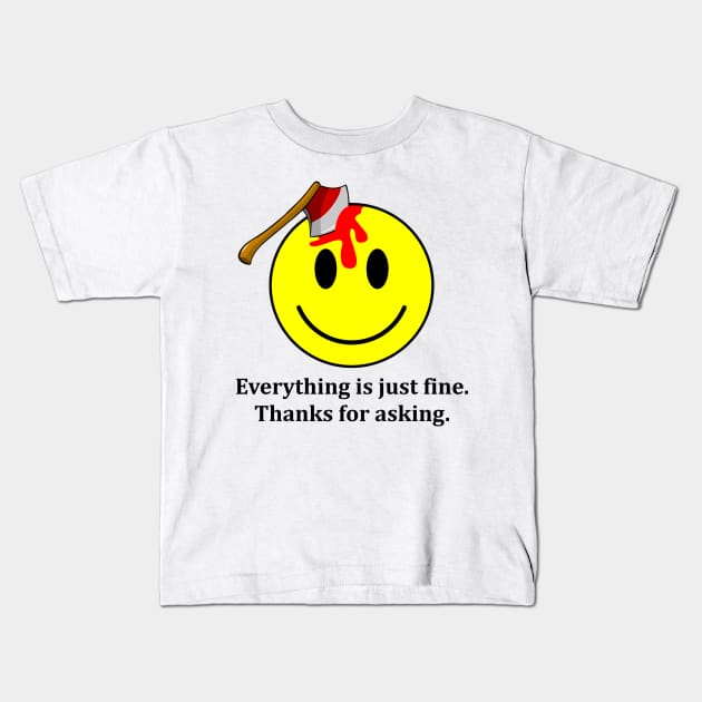 Everything is Just Fine Thanks for Asking Kids T-Shirt by DavesTees